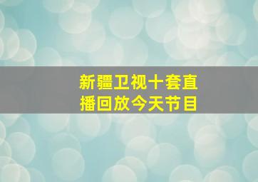 新疆卫视十套直播回放今天节目