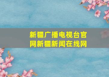 新疆广播电视台官网新疆新闻在线网