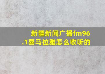 新疆新闻广播fm96.1喜马拉雅怎么收听的