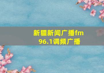 新疆新闻广播fm96.1调频广播