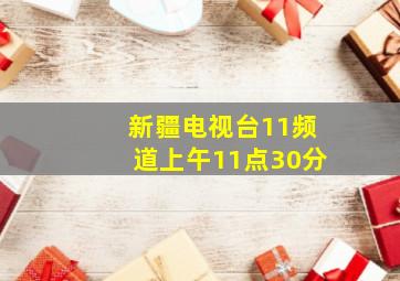 新疆电视台11频道上午11点30分