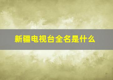 新疆电视台全名是什么