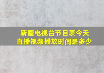 新疆电视台节目表今天直播视频播放时间是多少