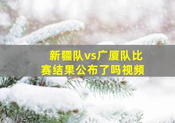 新疆队vs广厦队比赛结果公布了吗视频