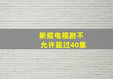 新规电视剧不允许超过40集