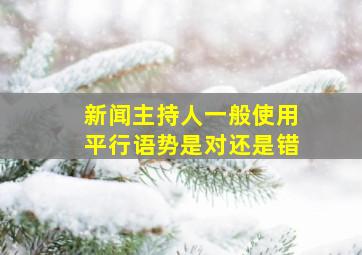 新闻主持人一般使用平行语势是对还是错