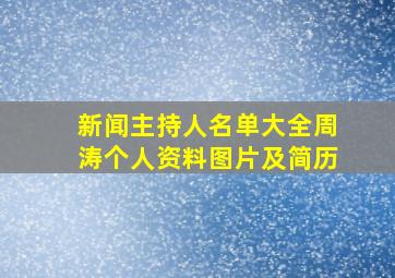 新闻主持人名单大全周涛个人资料图片及简历