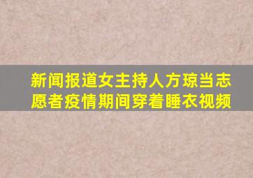 新闻报道女主持人方琼当志愿者疫情期间穿着睡衣视频