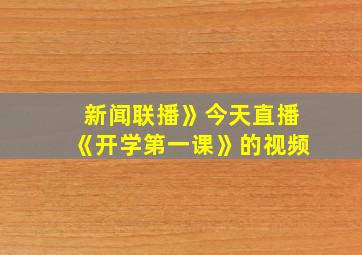 新闻联播》今天直播《开学第一课》的视频