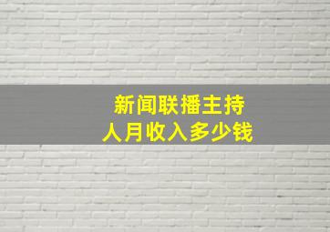 新闻联播主持人月收入多少钱