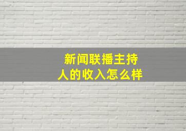 新闻联播主持人的收入怎么样