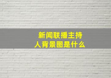 新闻联播主持人背景图是什么