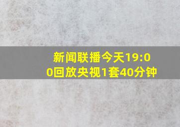 新闻联播今天19:00回放央视1套40分钟