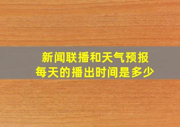 新闻联播和天气预报每天的播出时间是多少