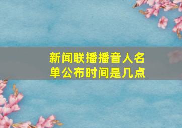 新闻联播播音人名单公布时间是几点