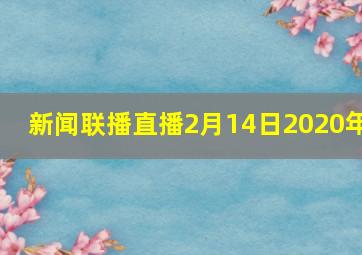 新闻联播直播2月14日2020年