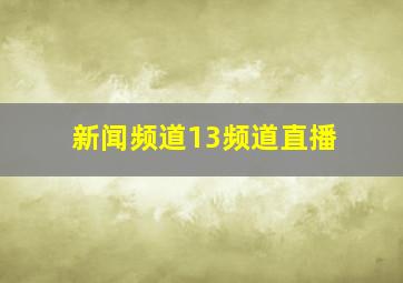 新闻频道13频道直播