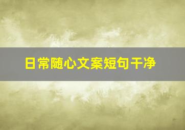 日常随心文案短句干净