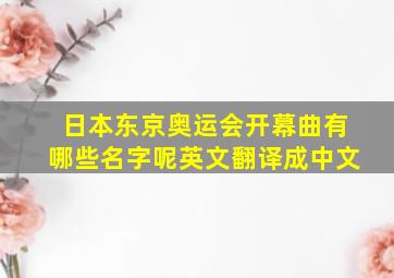 日本东京奥运会开幕曲有哪些名字呢英文翻译成中文