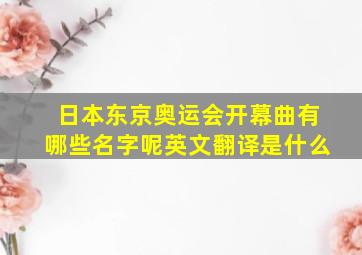 日本东京奥运会开幕曲有哪些名字呢英文翻译是什么