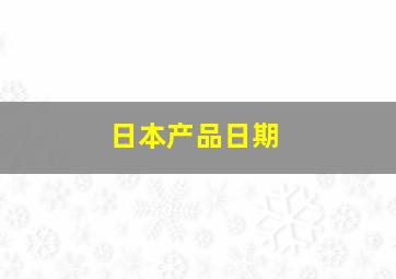 日本产品日期