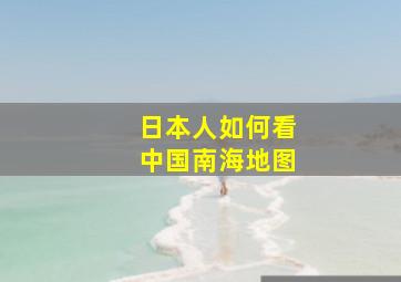 日本人如何看中国南海地图