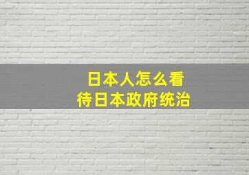 日本人怎么看待日本政府统治