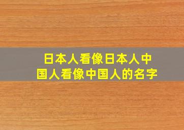 日本人看像日本人中国人看像中国人的名字