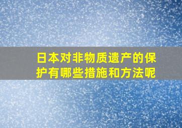 日本对非物质遗产的保护有哪些措施和方法呢