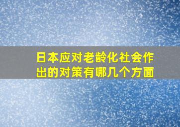 日本应对老龄化社会作出的对策有哪几个方面