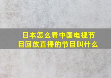 日本怎么看中国电视节目回放直播的节目叫什么