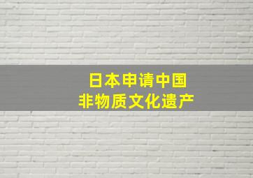 日本申请中国非物质文化遗产