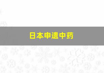 日本申遗中药