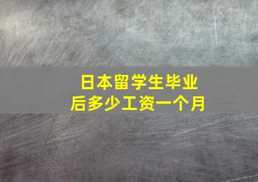 日本留学生毕业后多少工资一个月