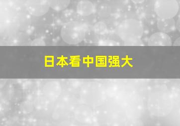 日本看中国强大