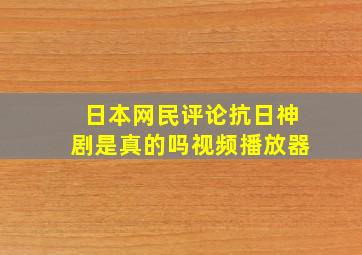 日本网民评论抗日神剧是真的吗视频播放器