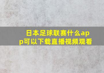 日本足球联赛什么app可以下载直播视频观看