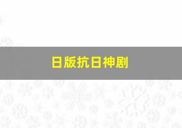 日版抗日神剧