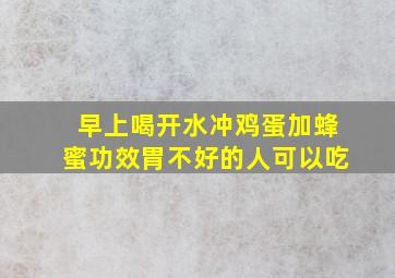 早上喝开水冲鸡蛋加蜂蜜功效胃不好的人可以吃