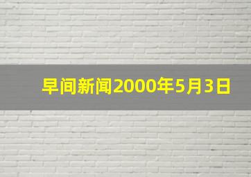 早间新闻2000年5月3日