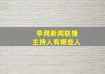 早间新闻联播主持人有哪些人