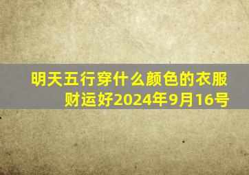 明天五行穿什么颜色的衣服财运好2024年9月16号