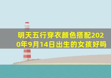 明天五行穿衣颜色搭配2020年9月14日出生的女孩好吗