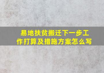 易地扶贫搬迁下一步工作打算及措施方案怎么写