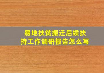 易地扶贫搬迁后续扶持工作调研报告怎么写