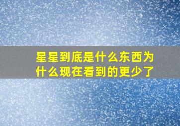 星星到底是什么东西为什么现在看到的更少了