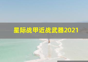 星际战甲近战武器2021