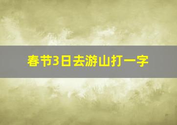 春节3日去游山打一字