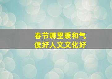 春节哪里暖和气侯好人文文化好