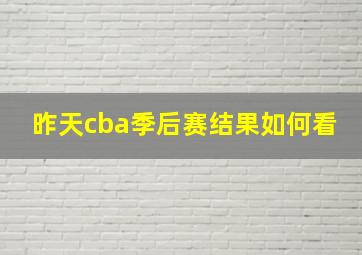 昨天cba季后赛结果如何看